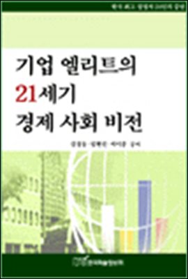 기업 엘리트의 21세기 경제 사회 비전;한국 최고 경영자 24인의 증언