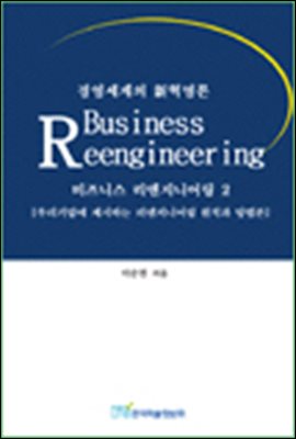 비즈니스 리엔지니어링 2(Business Reengineering);경영세계의 新혁명론-우리기업에 제시하는 리엔지니어링 원칙과 방법